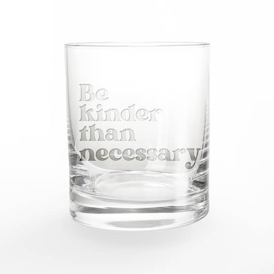 11oz. Be Kinder than Necessary Whiskey Glass